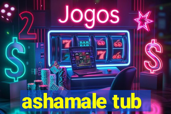 ashamale tub